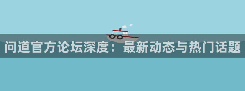 問(wèn)道官方論壇深度：最新動(dòng)態(tài)與熱門(mén)話(huà)題